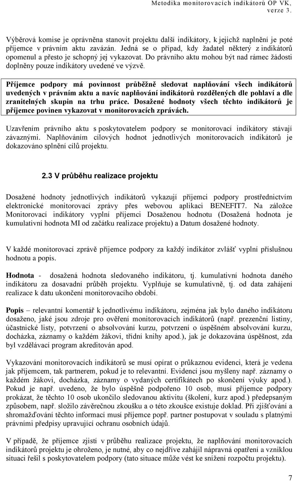 Příjemce podpory má povinnost průběţně sledovat naplňování všech indikátorů uvedených v právním aktu a navíc naplňování indikátorů rozdělených dle pohlaví a dle zranitelných skupin na trhu práce.