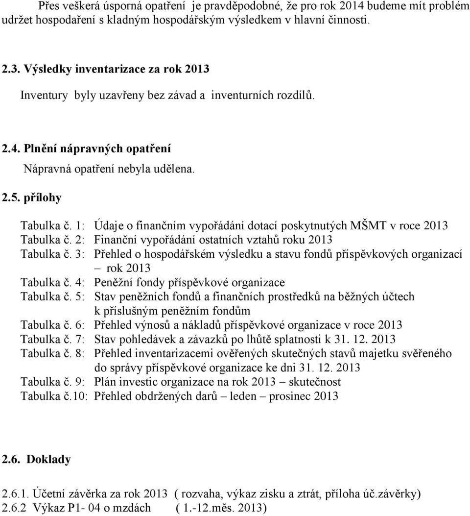 1: Údaje o finančním vypořádání dotací poskytnutých MŠMT v roce 2013 Tabulka č. 2: Finanční vypořádání ostatních vztahů roku 2013 Tabulka č.