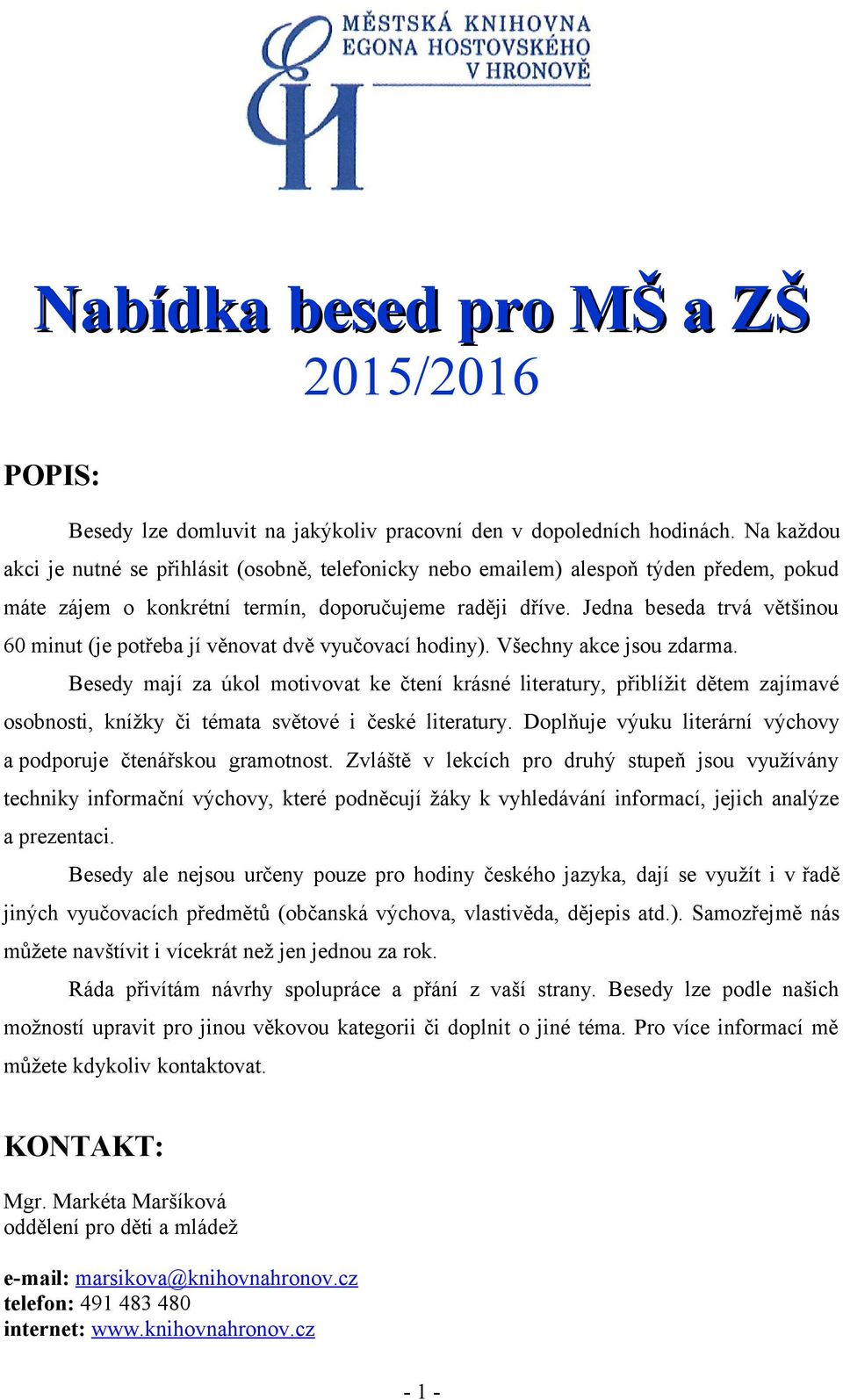 Jedna beseda trvá většinou 60 minut (je potřeba jí věnovat dvě vyučovací hodiny). Všechny akce jsou zdarma.