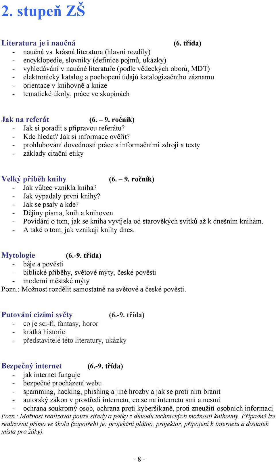 katalogizačního záznamu - orientace v knihovně a knize - tematické úkoly, práce ve skupinách Jak na referát (6. 9. ročník) - Jak si poradit s přípravou referátu? - Kde hledat? Jak si informace ověřit?