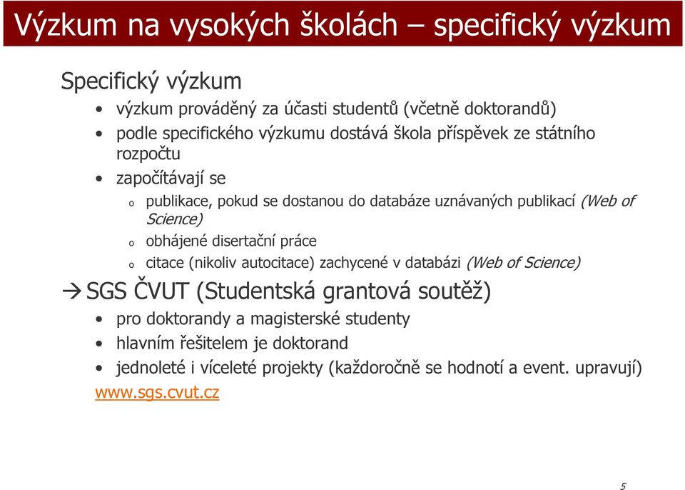 Science) bhájené disertační práce citace (nikliv autcitace) zachycené v databázi (Web f Science) SGS ČVUT (Studentská grantvá sutěž)