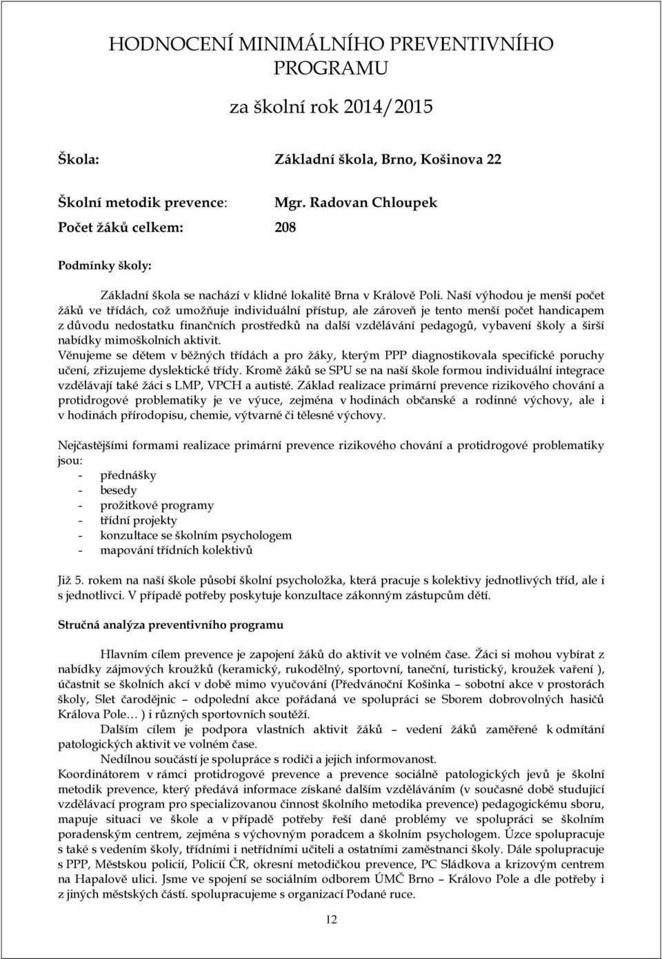 Naší výhodou je menší počet žáků ve třídách, což umožňuje individuální přístup, ale zároveň je tento menší počet handicapem z důvodu nedostatku finančních prostředků na další vzdělávání pedagogů,