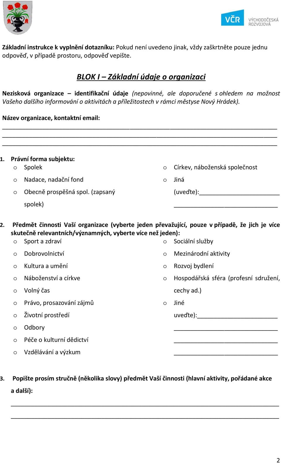 Název rganizace, kntaktní email: 1. Právní frma subjektu: Splek Nadace, nadační fnd Obecně prspěšná spl. (zapsaný splek) Církev, nábženská splečnst Jiná (uveďte): 2.