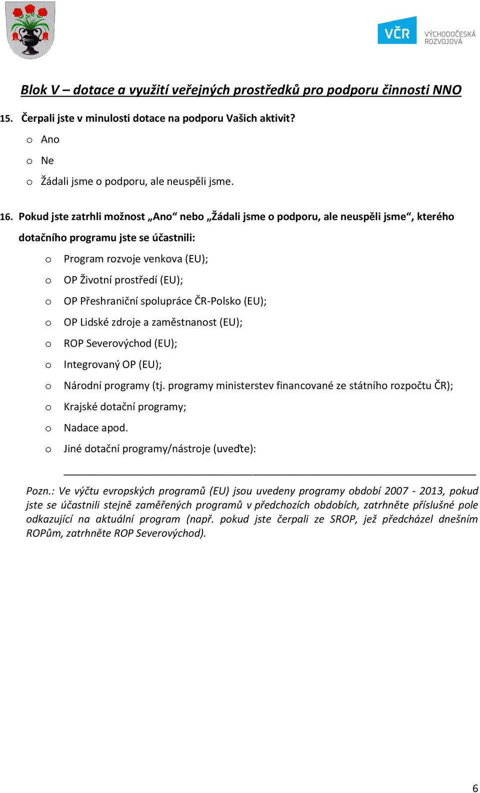 (EU); OP Lidské zdrje a zaměstnanst (EU); ROP Severvýchd (EU); Integrvaný OP (EU); Nárdní prgramy (tj. prgramy ministerstev financvané ze státníh rzpčtu ČR); Krajské dtační prgramy; Nadace apd.