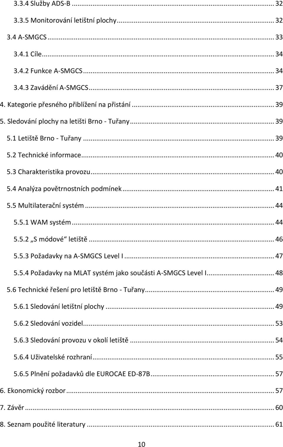 .. 41 5.5 Multilaterační systém... 44 5.5.1 WAM systém... 44 5.5.2 S módové letiště... 46 5.5.3 Požadavky na A-SMGCS Level I... 47 5.5.4 Požadavky na MLAT systém jako součásti A-SMGCS Level I... 48 5.