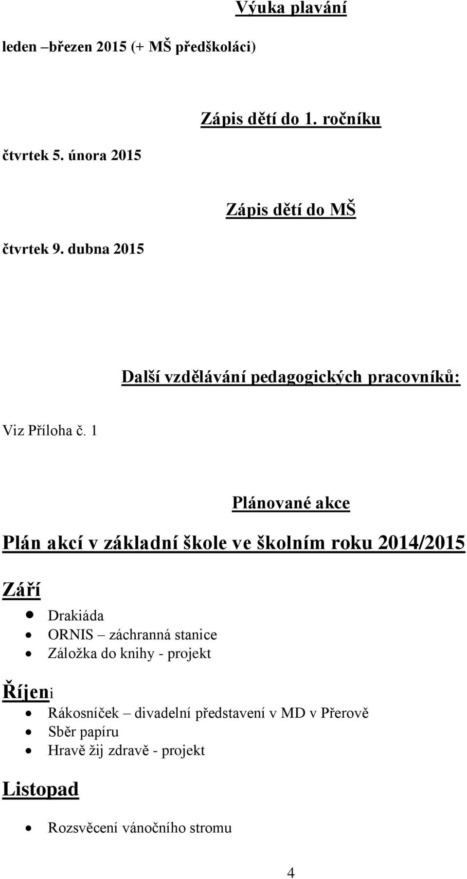 1 Plánované akce Plán akcí v základní škole ve školním roku 2014/2015 Září Drakiáda ORNIS záchranná stanice Záložka