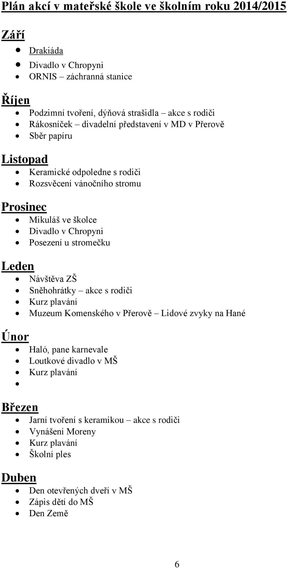 stromu Mikuláš ve školce Divadlo v Chropyni Posezení u stromečku Návštěva ZŠ Sněhohrátky akce s rodiči Muzeum Komenského v Přerově Lidové zvyky na Hané Haló,