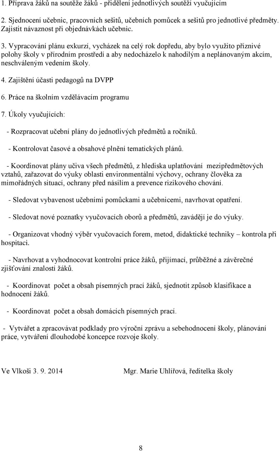 Vypracování plánu exkurzí, vycházek na celý rok dopředu, aby bylo využito příznivé polohy školy v přírodním prostředí a aby nedocházelo k nahodilým a neplánovaným akcím, neschváleným vedením školy. 4.