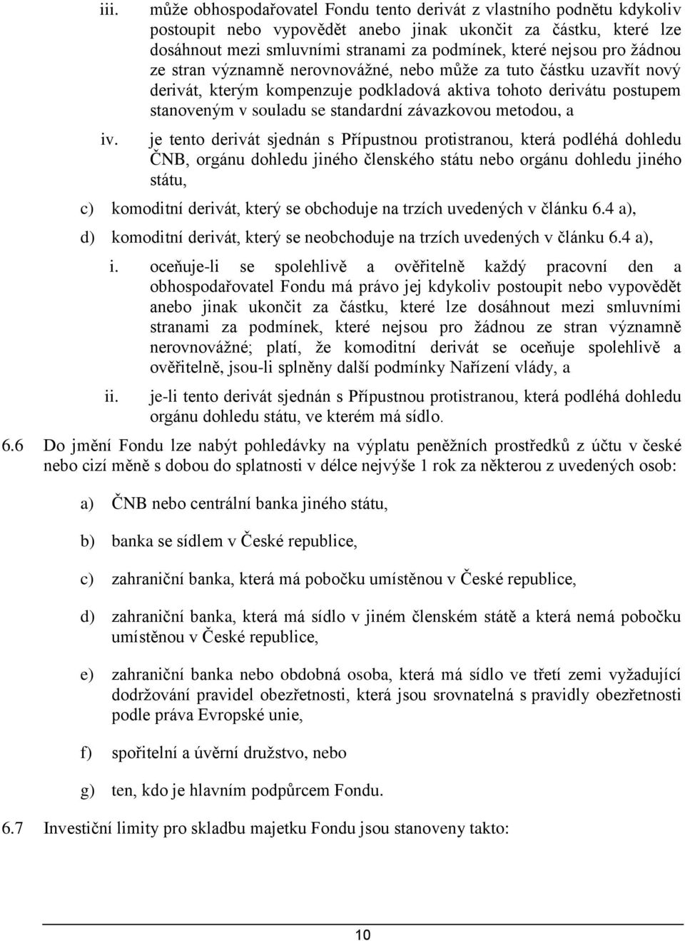 pro žádnou ze stran významně nerovnovážné, nebo může za tuto částku uzavřít nový derivát, kterým kompenzuje podkladová aktiva tohoto derivátu postupem stanoveným v souladu se standardní závazkovou
