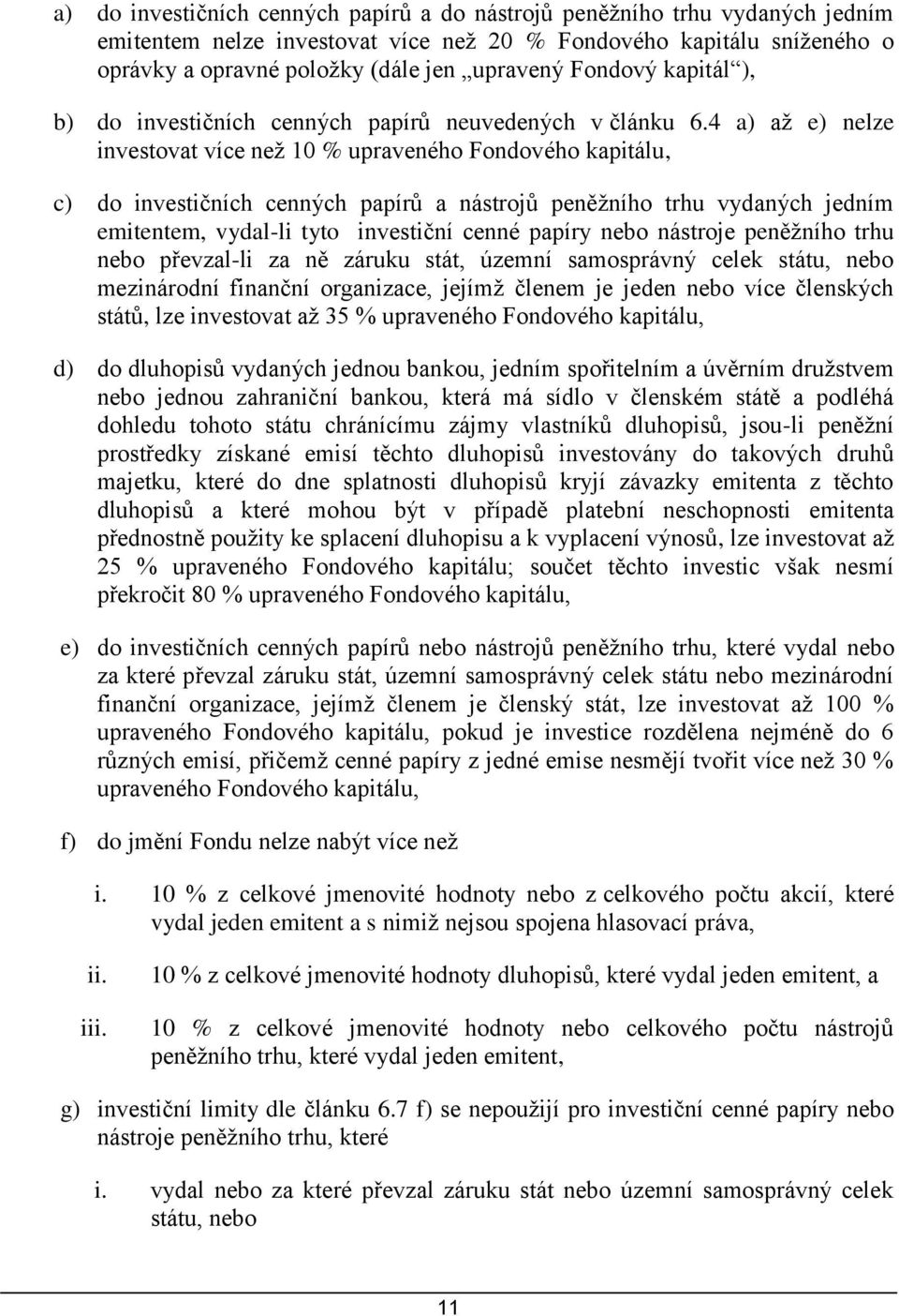 4 a) až e) nelze investovat více než 10 % upraveného Fondového kapitálu, c) do investičních cenných papírů a nástrojů peněžního trhu vydaných jedním emitentem, vydal-li tyto investiční cenné papíry