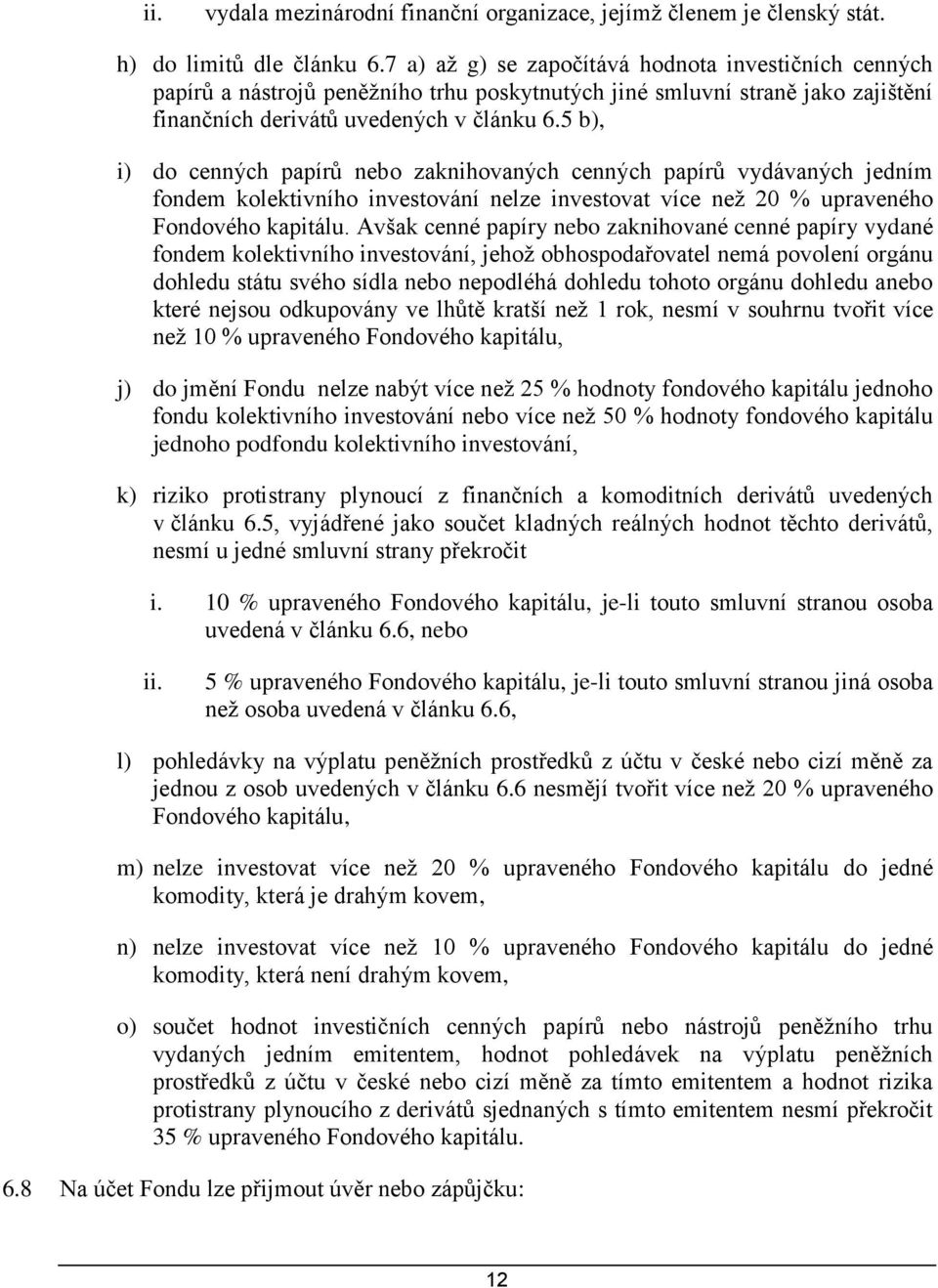5 b), i) do cenných papírů nebo zaknihovaných cenných papírů vydávaných jedním fondem kolektivního investování nelze investovat více než 20 % upraveného Fondového kapitálu.