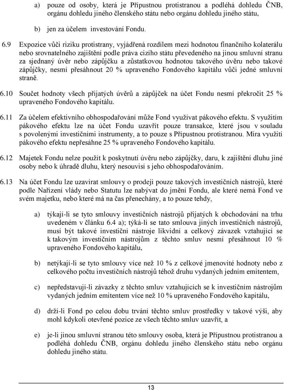 nebo zápůjčku a zůstatkovou hodnotou takového úvěru nebo takové zápůjčky, nesmí přesáhnout 20 % upraveného Fondového kapitálu vůči jedné smluvní straně. 6.