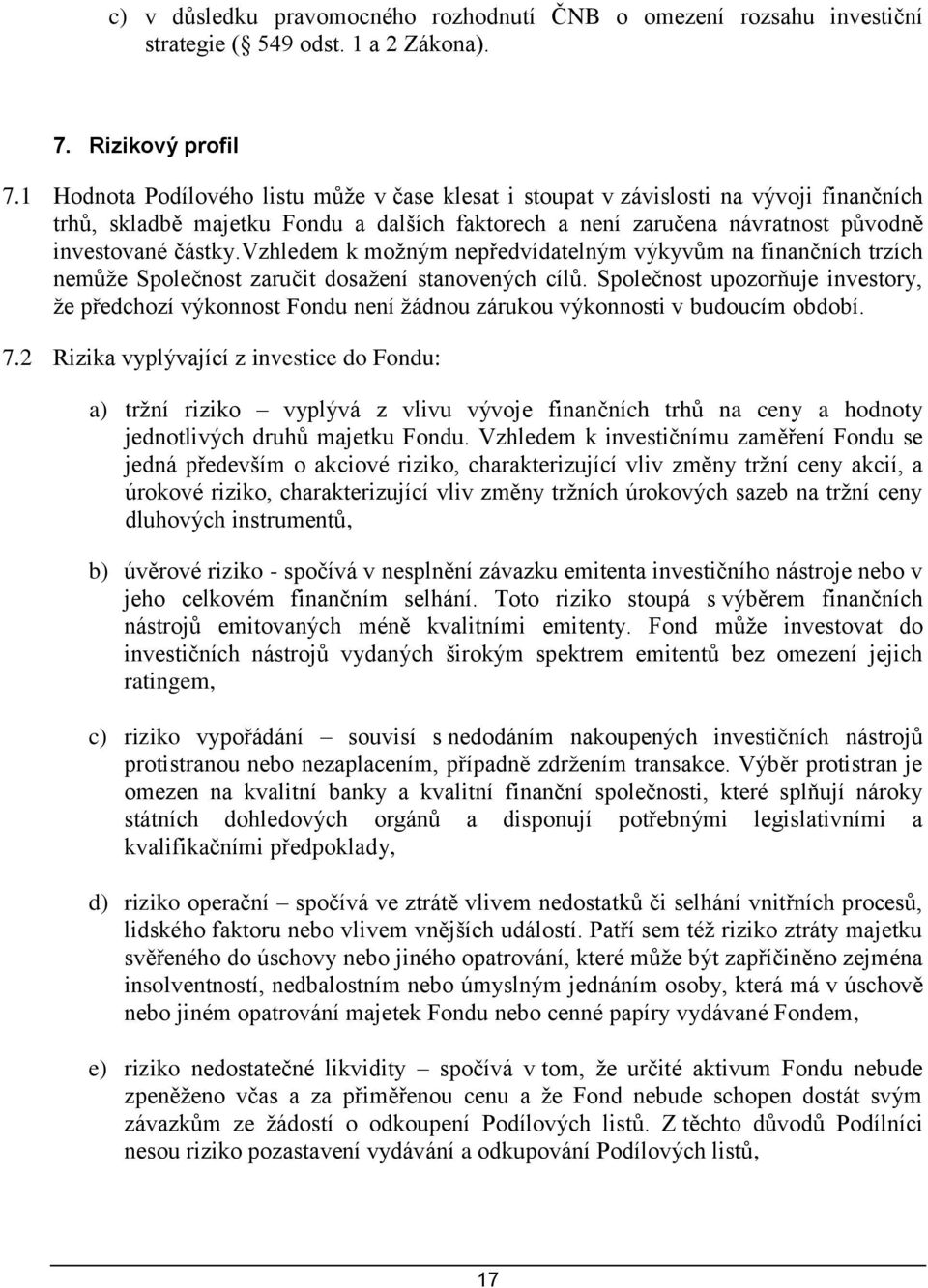 vzhledem k možným nepředvídatelným výkyvům na finančních trzích nemůže Společnost zaručit dosažení stanovených cílů.