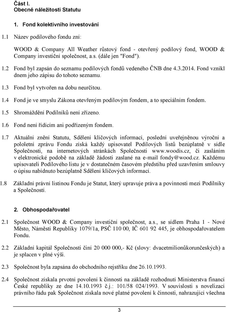 2 Fond byl zapsán do seznamu podílových fondů vedeného ČNB dne 4.3.2014. Fond vznikl dnem jeho zápisu do tohoto seznamu. 1.