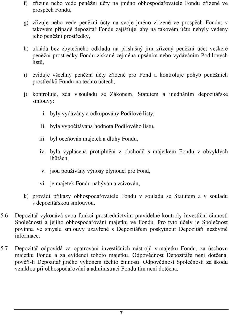 upsáním nebo vydáváním Podílových listů, i) eviduje všechny peněžní účty zřízené pro Fond a kontroluje pohyb peněžních prostředků Fondu na těchto účtech, j) kontroluje, zda v souladu se Zákonem,