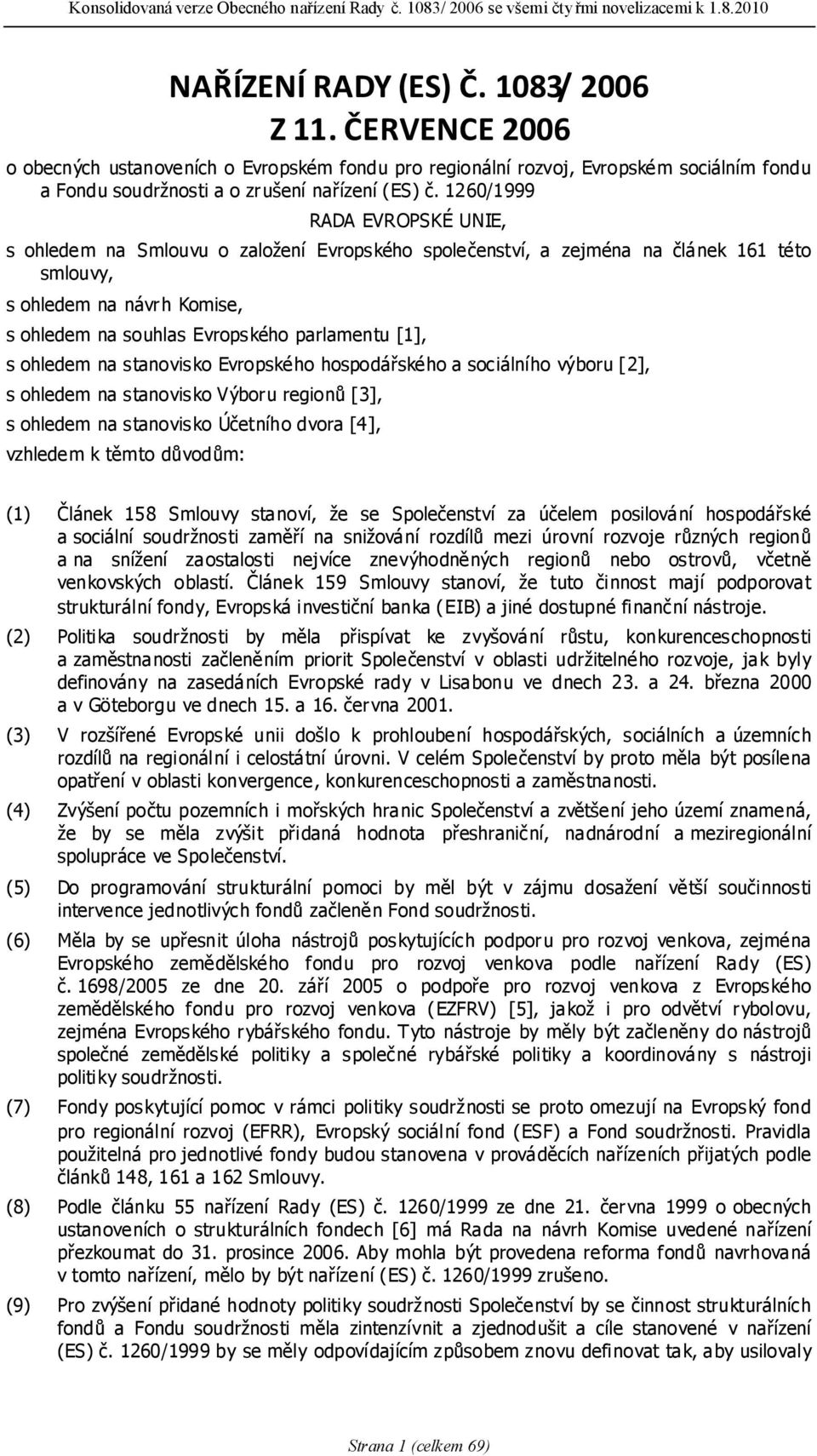 s ohledem na stanovisko Evropského hospodářského a sociálního výboru [2], s ohledem na stanovisko Výboru regionů [3], s ohledem na stanovisko Účetního dvora [4], vzhledem k těmto důvodům: (1) Článek