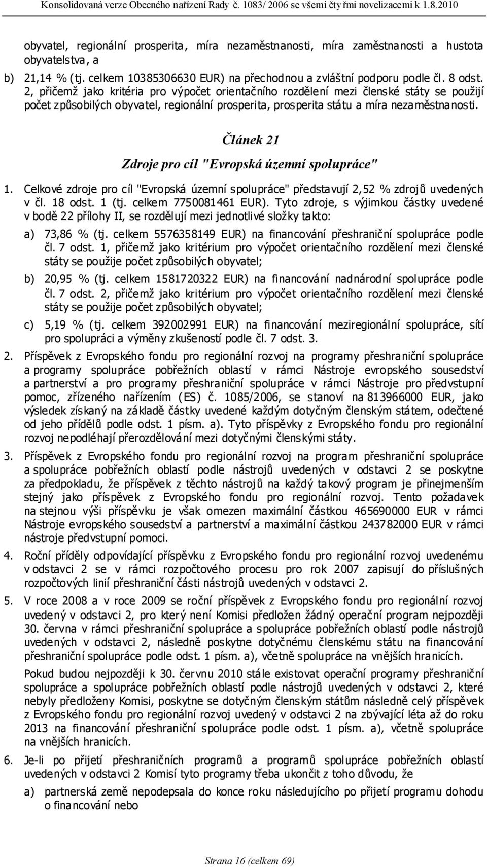 Článek 21 Zdroje pro cíl "Evropská územní spolupráce" 1. Celkové zdroje pro cíl "Evropská územní spolupráce" představují 2,52 % zdrojů uvedených v čl. 18 odst. 1 (tj. celkem 7750081461 EUR).