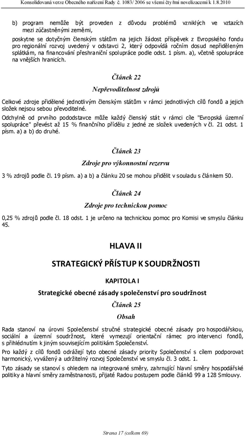 Článek 22 Nepřevoditelnost zdrojů Celkové zdroje přidělené jednotlivým členským státům v rámci jednotlivých cílů fondů a jejich složek nejsou sebou převoditelné.