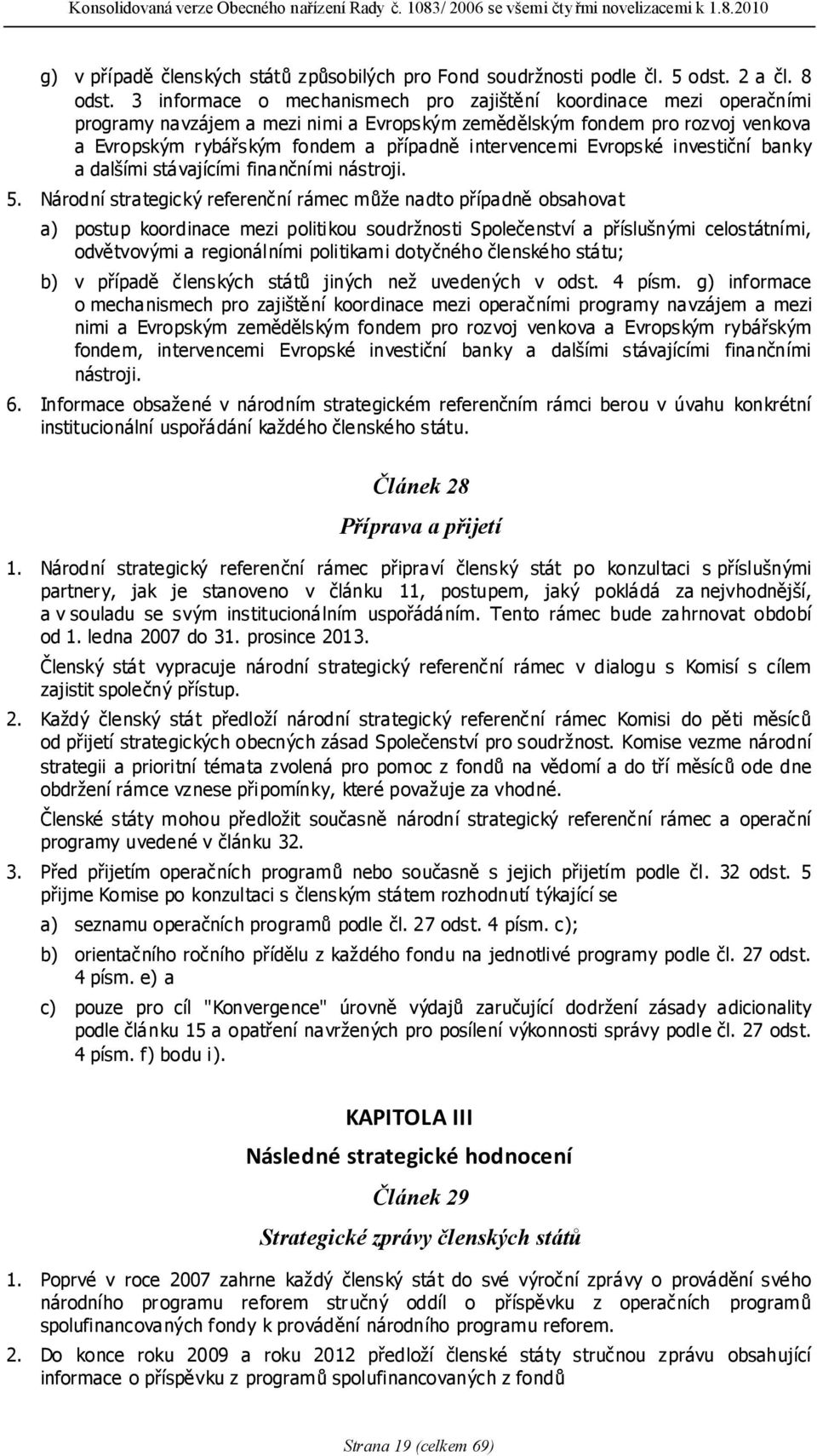 intervencemi Evropské investiční banky a dalšími stávajícími finančními nástroji. 5.