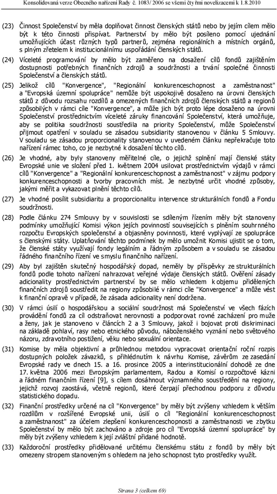 (24) Víceleté programování by mělo být zaměřeno na dosažení cílů fondů zajištěním dostupnosti potřebných finančních zdrojů a soudržnosti a trvání společné činnosti Společenství a členských států.