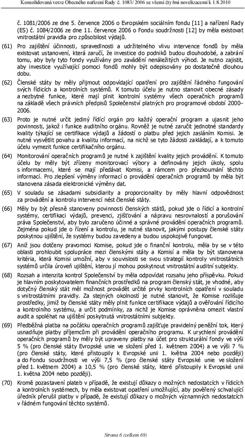 (61) Pro zajištění účinnosti, spravedlnosti a udržitelného vlivu intervence fondů by měla existovat ustanovení, která zaručí, že investice do podniků budou dlouhodobé, a zabrání tomu, aby byly tyto