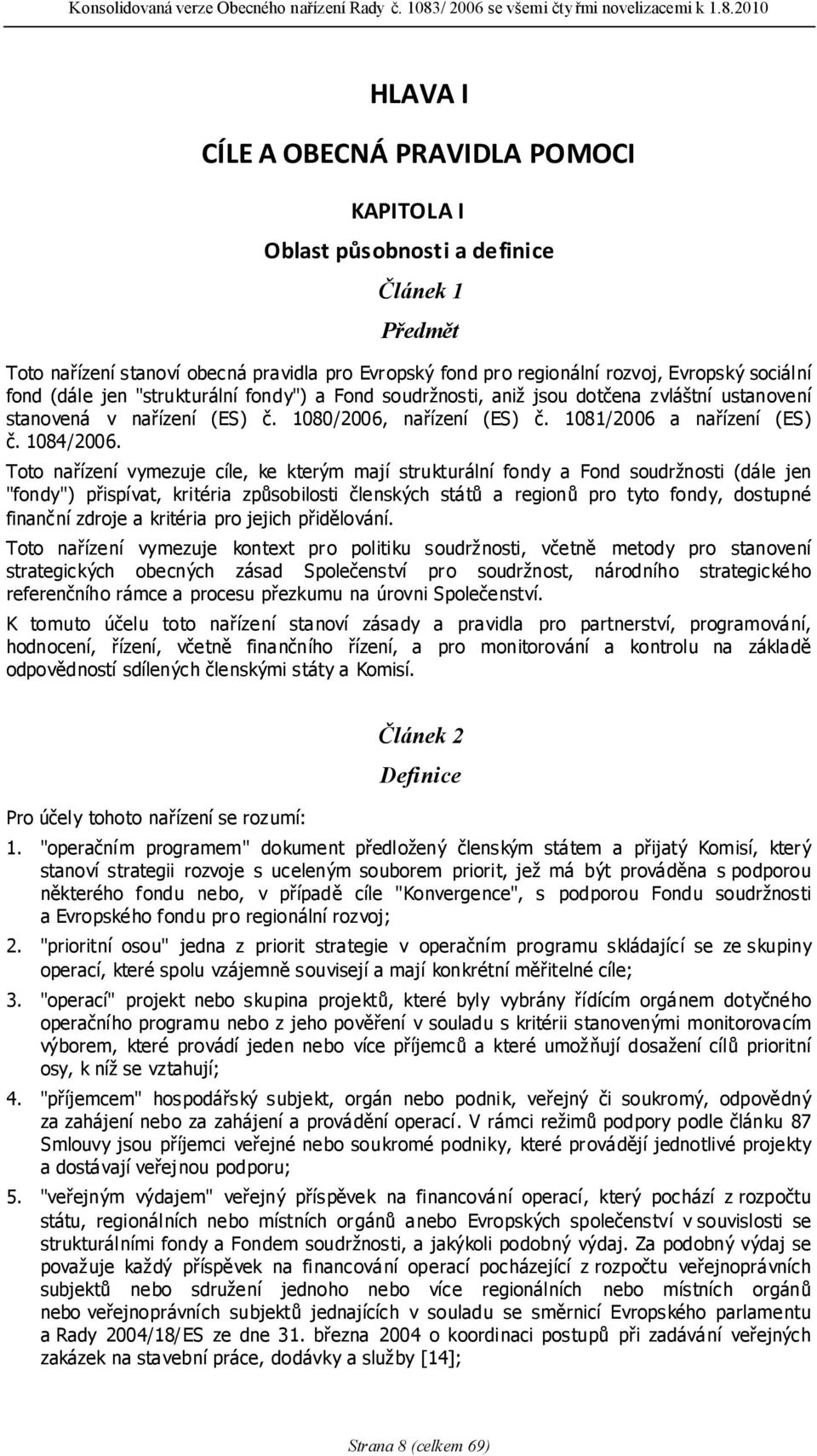 Toto nařízení vymezuje cíle, ke kterým mají strukturální fondy a Fond soudržnosti (dále jen "fondy") přispívat, kritéria způsobilosti členských států a regionů pro tyto fondy, dostupné finanční