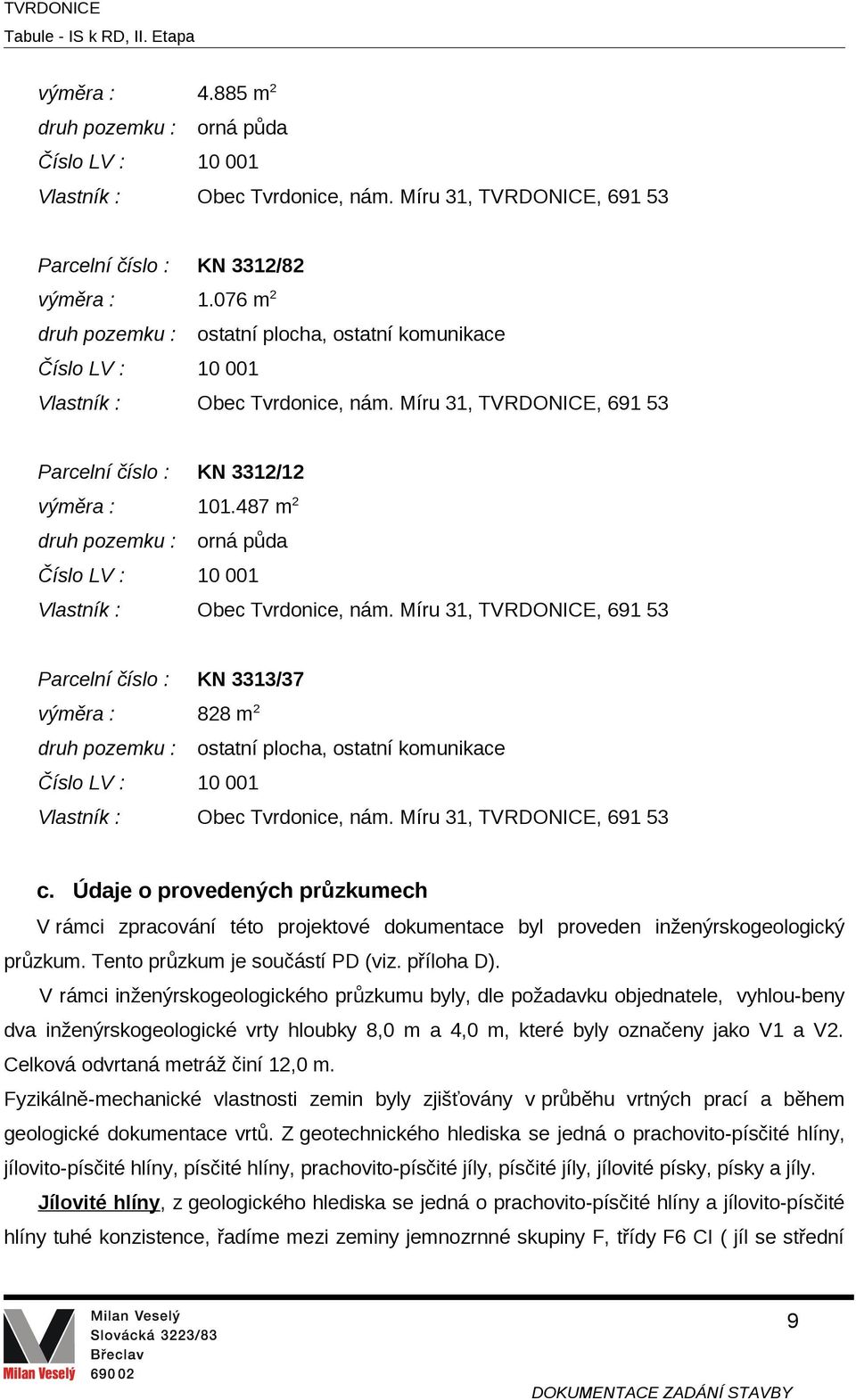 487 m 2 druh pozemku : orná půda Číslo LV : 10 001 Vlastník : Obec Tvrdonice, nám.