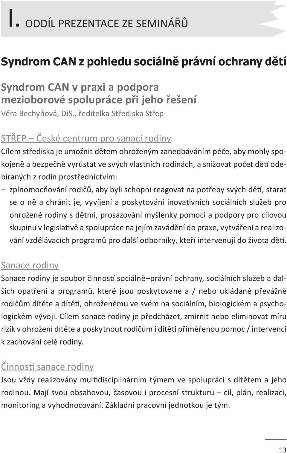snižovat počet dětí odebíraných z rodin prostřednictvím: zplnomocňování rodičů, aby byli schopni reagovat na potřeby svých dětí, starat se o ně a chránit je, vyvíjení a poskytování inovativních