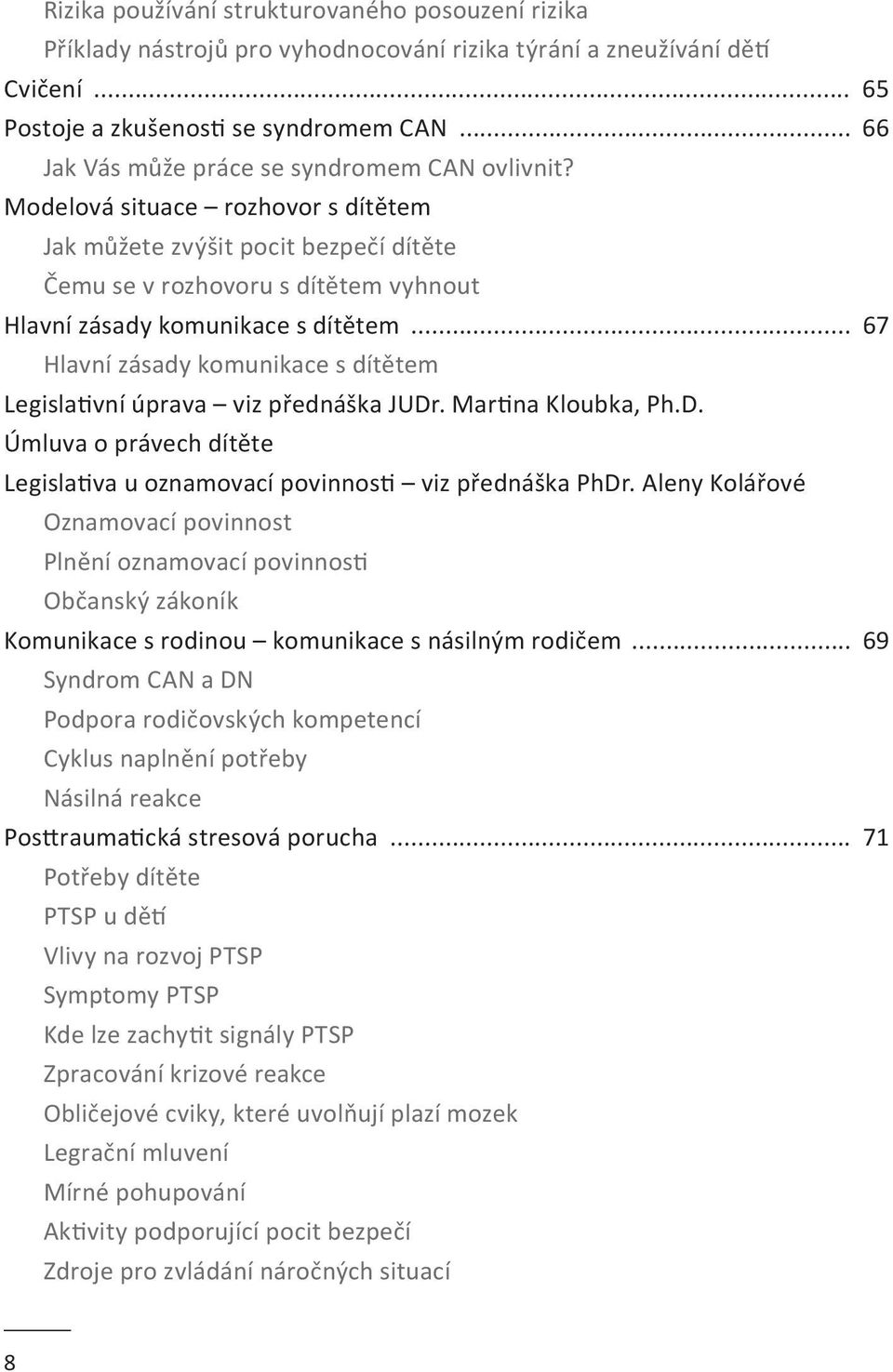 .. 67 Hlavní zásady komunikace s dítětem Legislativní úprava viz přednáška JUDr. Martina Kloubka, Ph.D. Úmluva o právech dítěte Legislativa u oznamovací povinnosti viz přednáška PhDr.