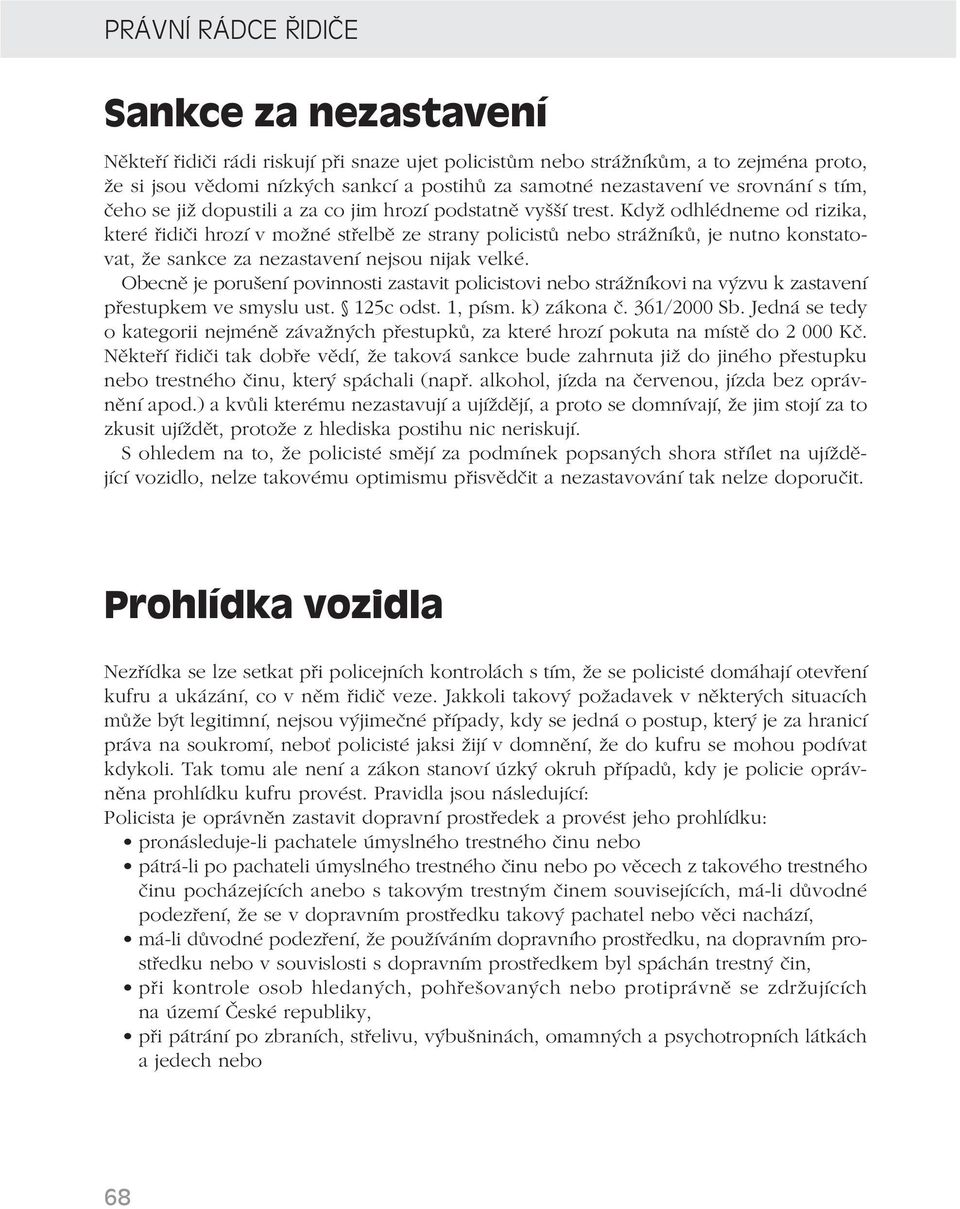 Když odhlédneme od rizika, které řidiči hrozí v možné střelbě ze strany policistů nebo strážníků, je nutno konstatovat, že sankce za nezastavení nejsou nijak velké.