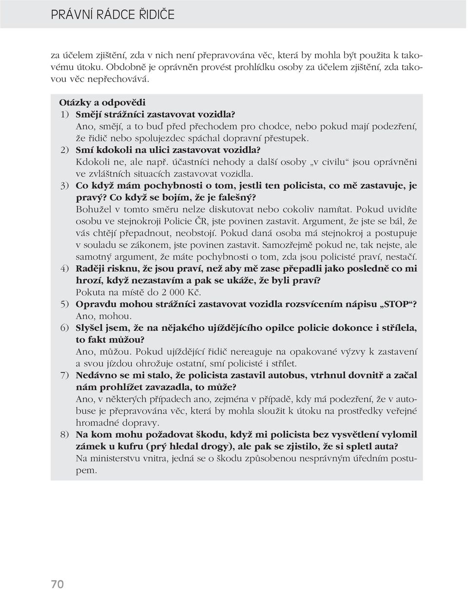 2) Smí kdokoli na ulici zastavovat vozidla? Kdokoli ne, ale např. účastníci nehody a další osoby v civilu jsou oprávněni ve zvláštních situacích zastavovat vozidla.