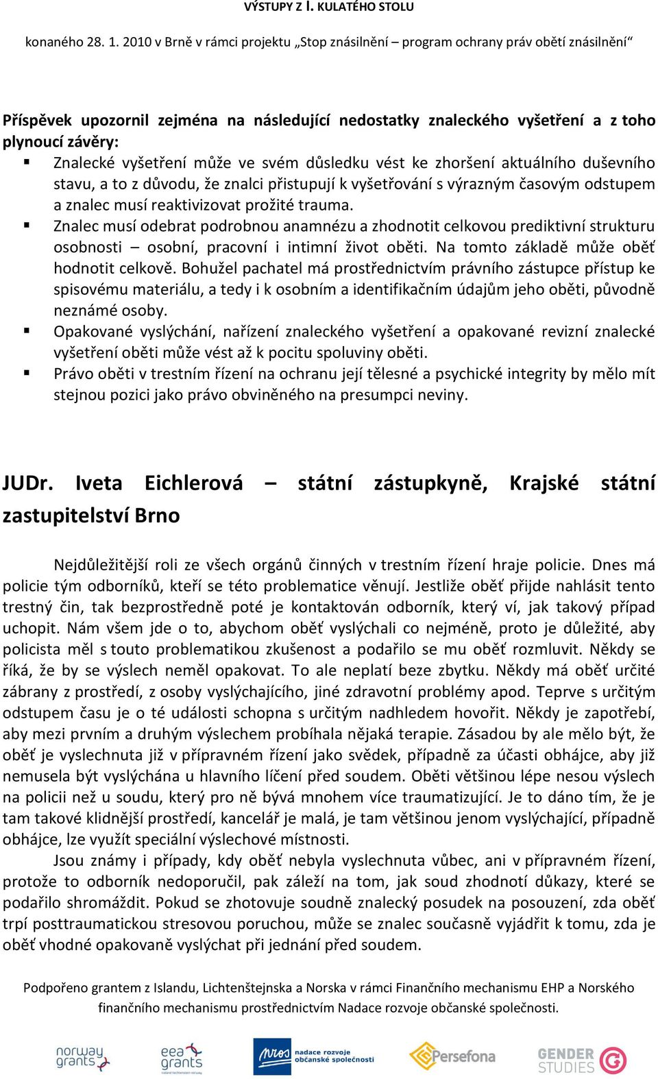 Znalec musí odebrat podrobnou anamnézu a zhodnotit celkovou prediktivní strukturu osobnosti osobní, pracovní i intimní život oběti. Na tomto základě může oběť hodnotit celkově.