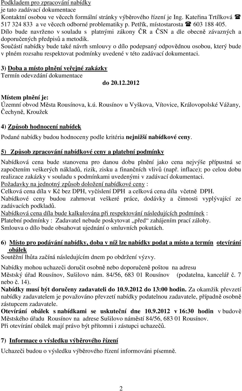 Součástí nabídky bude také návrh smlouvy o dílo podepsaný odpovědnou osobou, který bude v plném rozsahu respektovat podmínky uvedené v této zadávací dokumentaci.