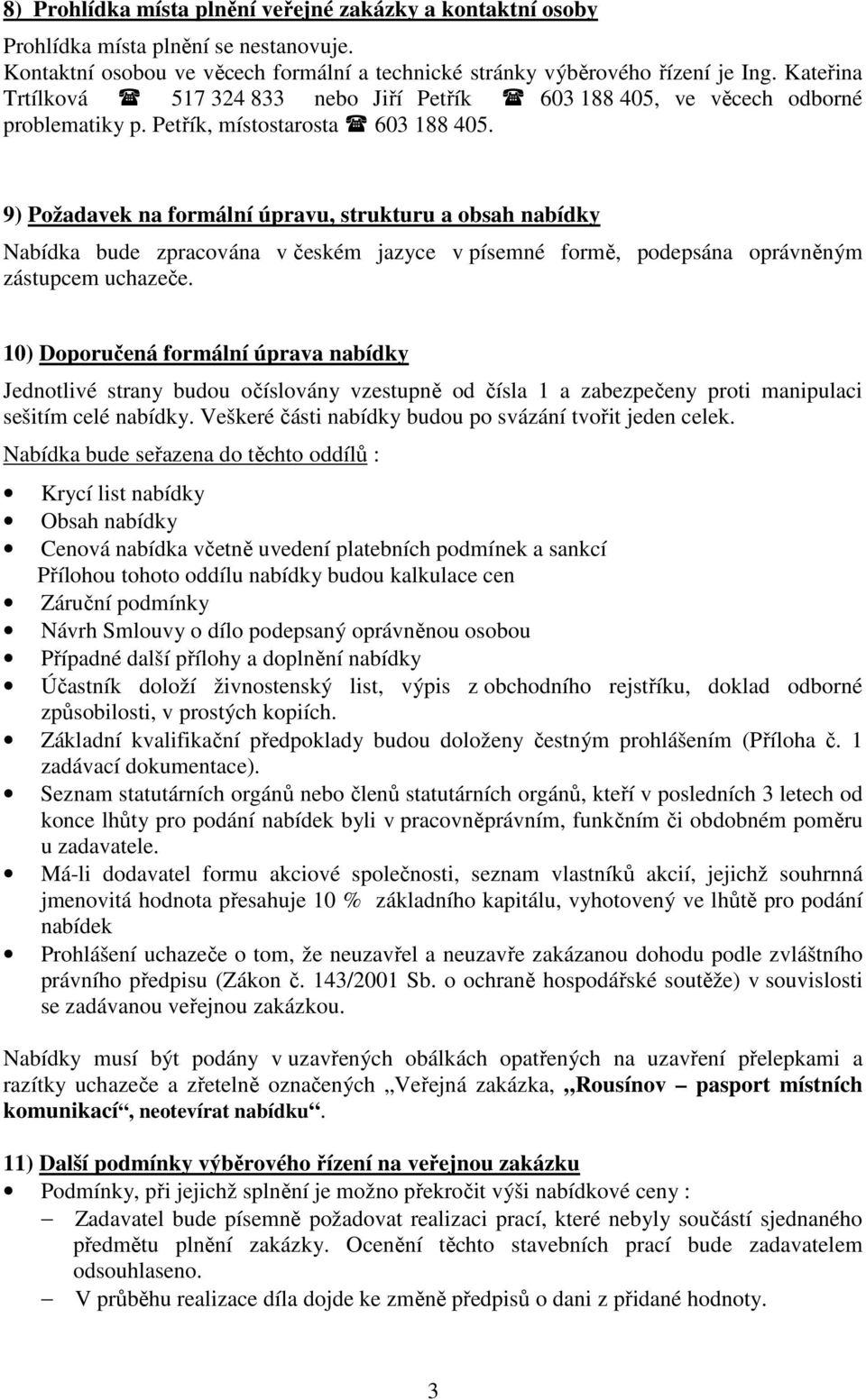 9) Požadavek na formální úpravu, strukturu a obsah nabídky Nabídka bude zpracována v českém jazyce v písemné formě, podepsána oprávněným zástupcem uchazeče.