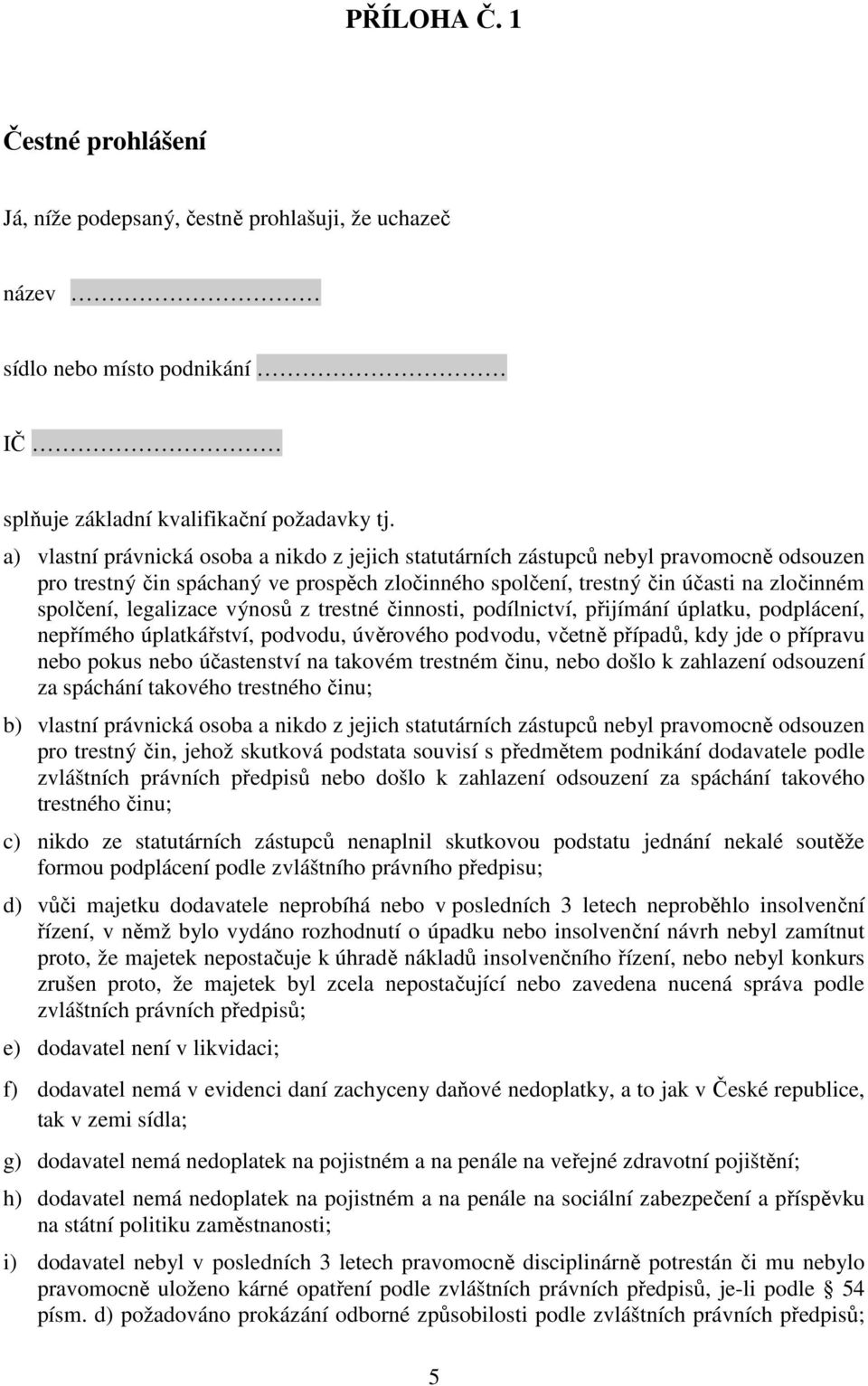 legalizace výnosů z trestné činnosti, podílnictví, přijímání úplatku, podplácení, nepřímého úplatkářství, podvodu, úvěrového podvodu, včetně případů, kdy jde o přípravu nebo pokus nebo účastenství na