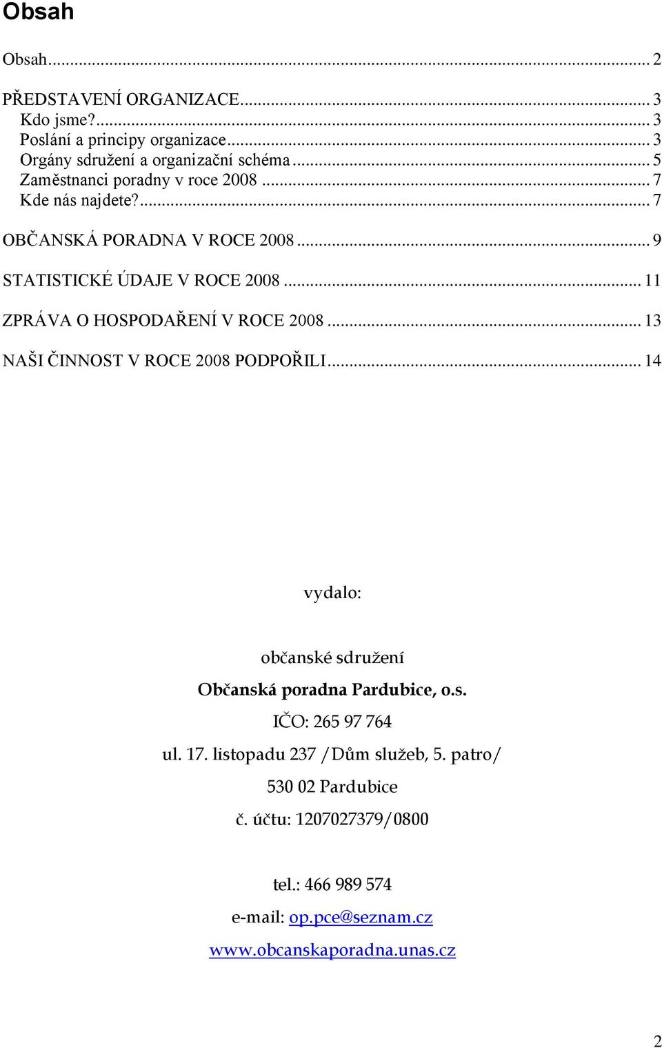 .. 11 ZPRÁVA O HOSPODAŘENÍ V ROCE 2008... 13 NAŠI ČINNOST V ROCE 2008 PODPOŘILI... 14 vydalo: občanské sdružení Občanská poradna Pardubice, o.s. IČO: 265 97 764 ul.