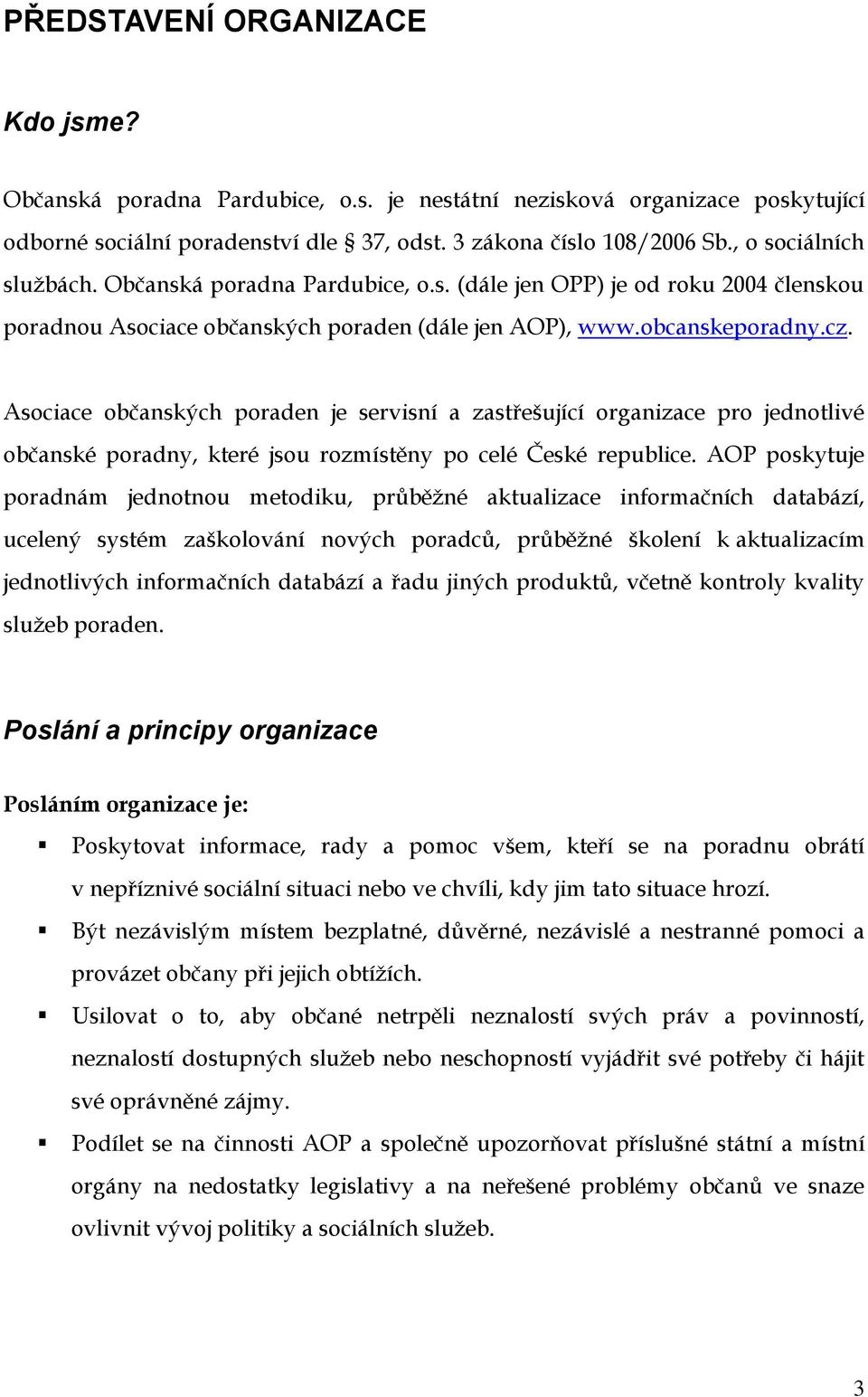 Asociace občanských poraden je servisní a zastřešující organizace pro jednotlivé občanské poradny, které jsou rozmístěny po celé České republice.