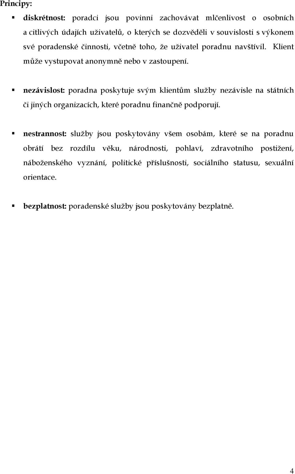 nezávislost: poradna poskytuje svým klientům služby nezávisle na státních či jiných organizacích, které poradnu finančně podporují.