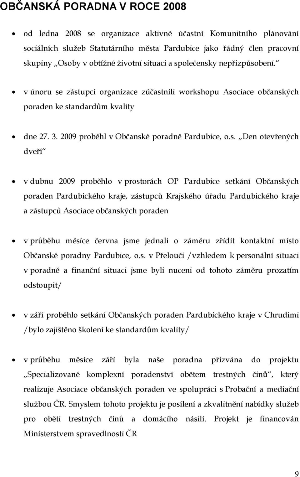 Den otevřených dveří v dubnu 2009 proběhlo v prostorách OP Pardubice setkání Občanských poraden Pardubického kraje, zástupců Krajského úřadu Pardubického kraje a zástupců Asociace občanských poraden