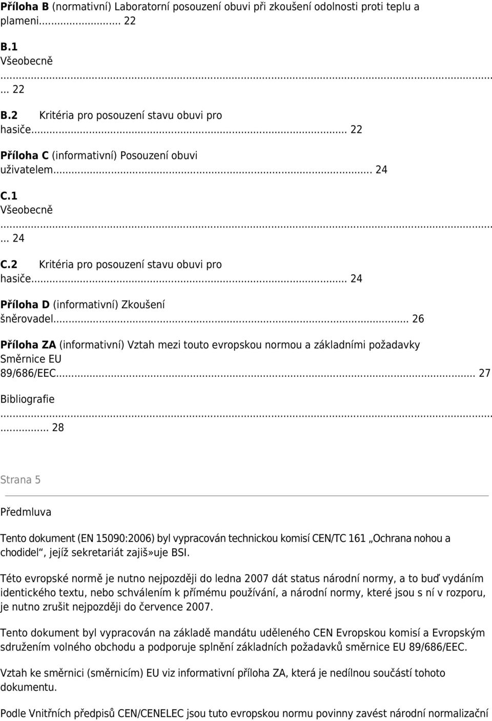 .. 26 Příloha ZA (informativní) Vztah mezi touto evropskou normou a základními požadavky Směrnice EU 89/686/EEC... 27 Bibliografie.