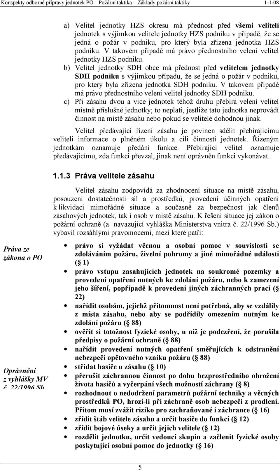 b) Velitel jednotky SDH obce má přednost před velitelem jednotky SDH podniku s výjimkou případu, že se jedná o požár v podniku, pro který byla zřízena jednotka SDH podniku.