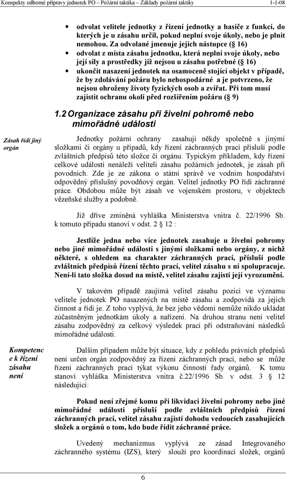 osamoceně stojící objekt v případě, že by zdolávání požáru bylo nehospodárné a je potvrzeno, že nejsou ohroženy životy fyzických osob a zvířat.