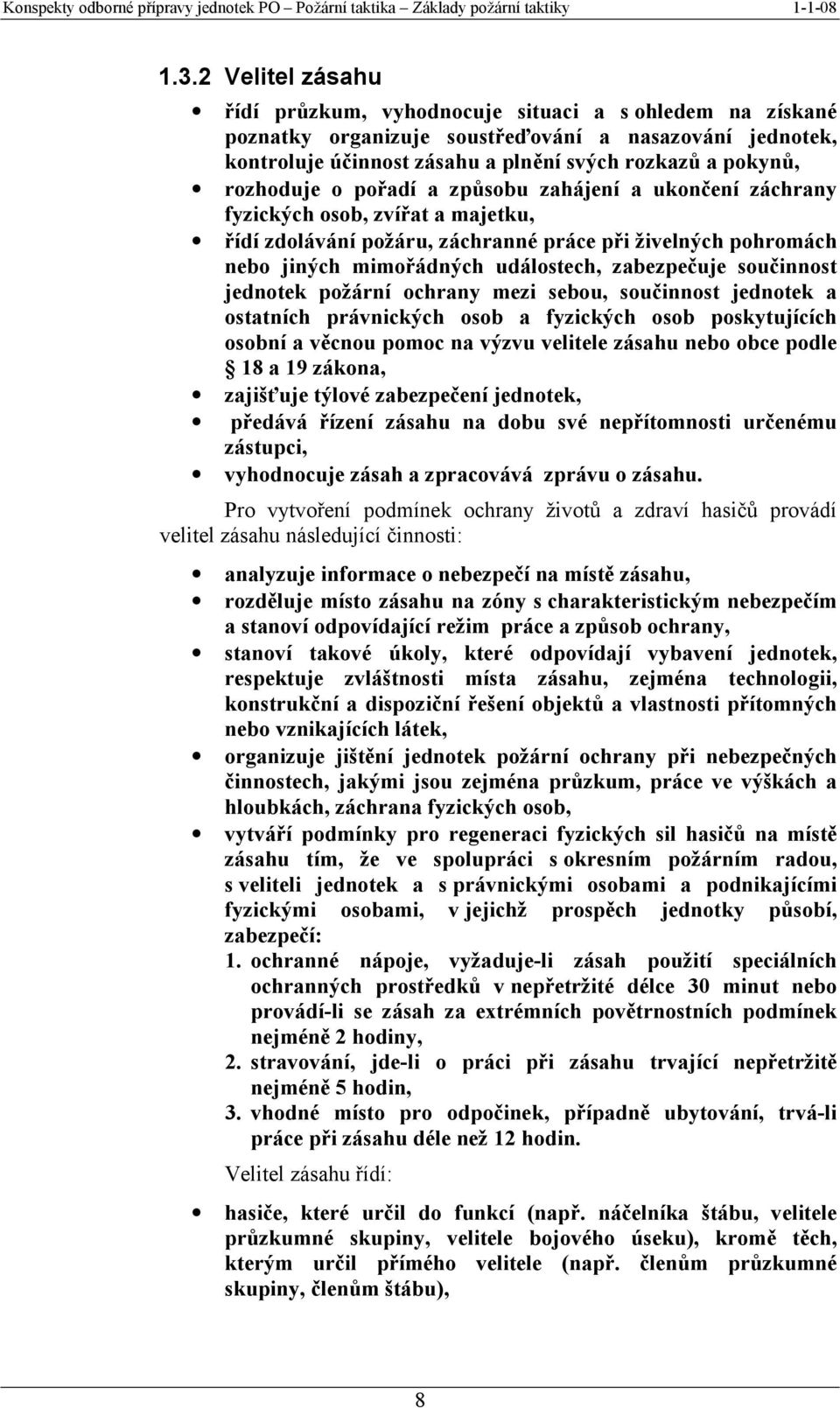 zabezpečuje součinnost jednotek požární ochrany mezi sebou, součinnost jednotek a ostatních právnických osob a fyzických osob poskytujících osobní a věcnou pomoc na výzvu velitele zásahu nebo obce