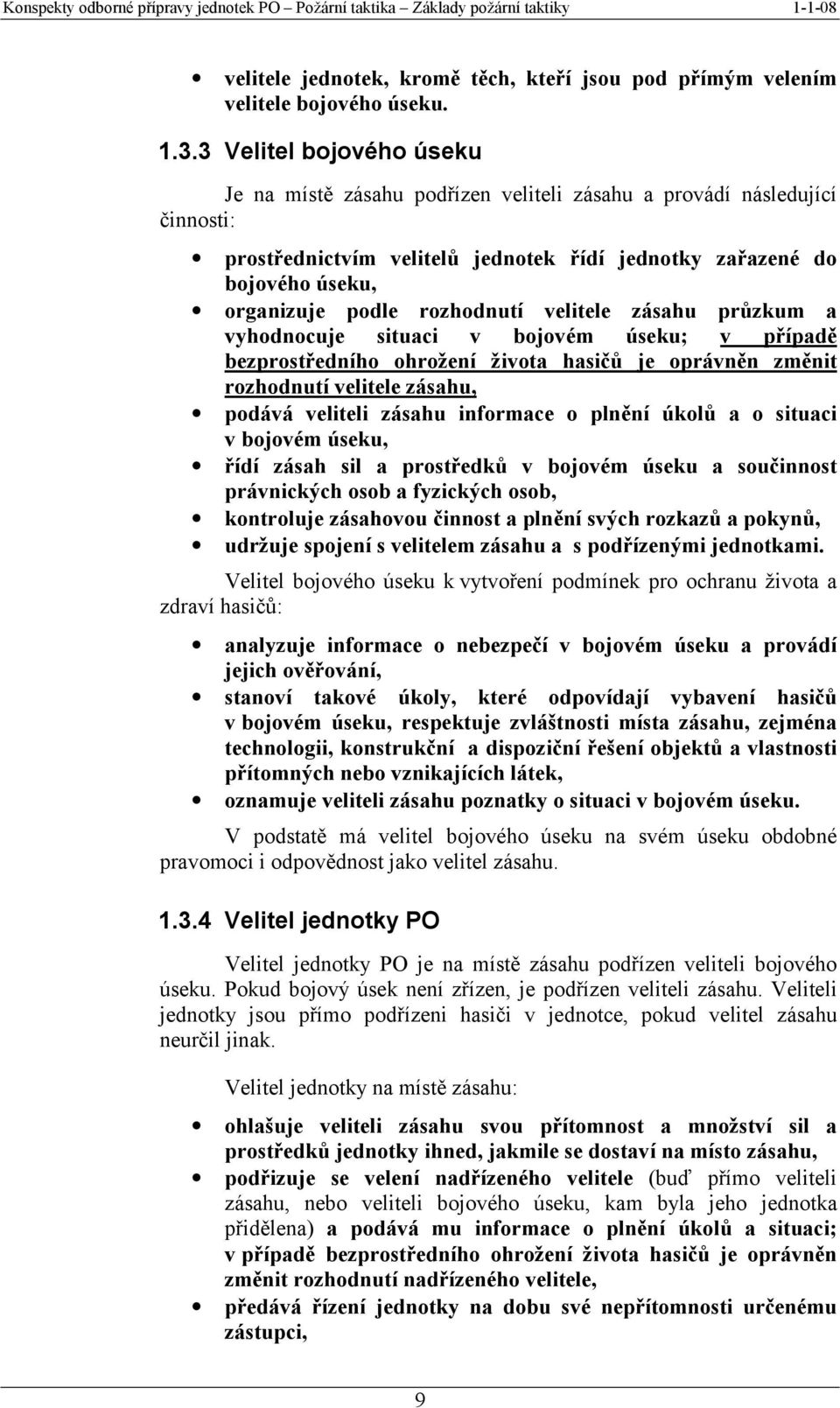 rozhodnutí velitele zásahu průzkum a vyhodnocuje situaci v bojovém úseku; v případě bezprostředního ohrožení života hasičů je oprávněn změnit rozhodnutí velitele zásahu, podává veliteli zásahu