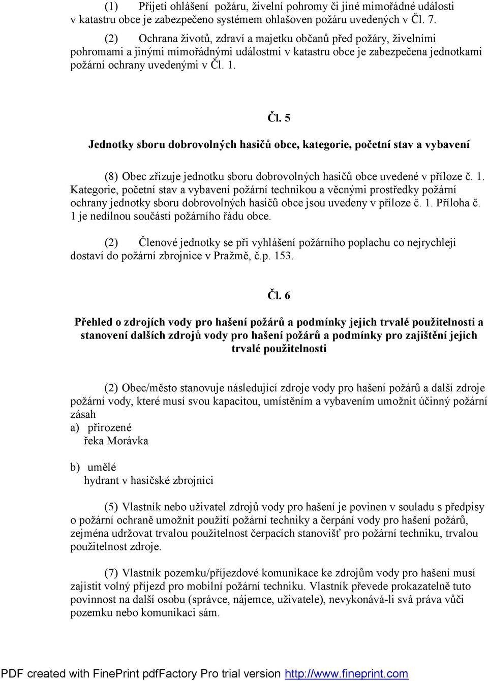 1. Č l. 5 Jednotky sboru dobrovolných hasičů obce, kategorie, početní stav a vybavení (8) Obec zřizuje jednotku sboru dobrovolných hasičů obce uvedené v příloze č. 1.