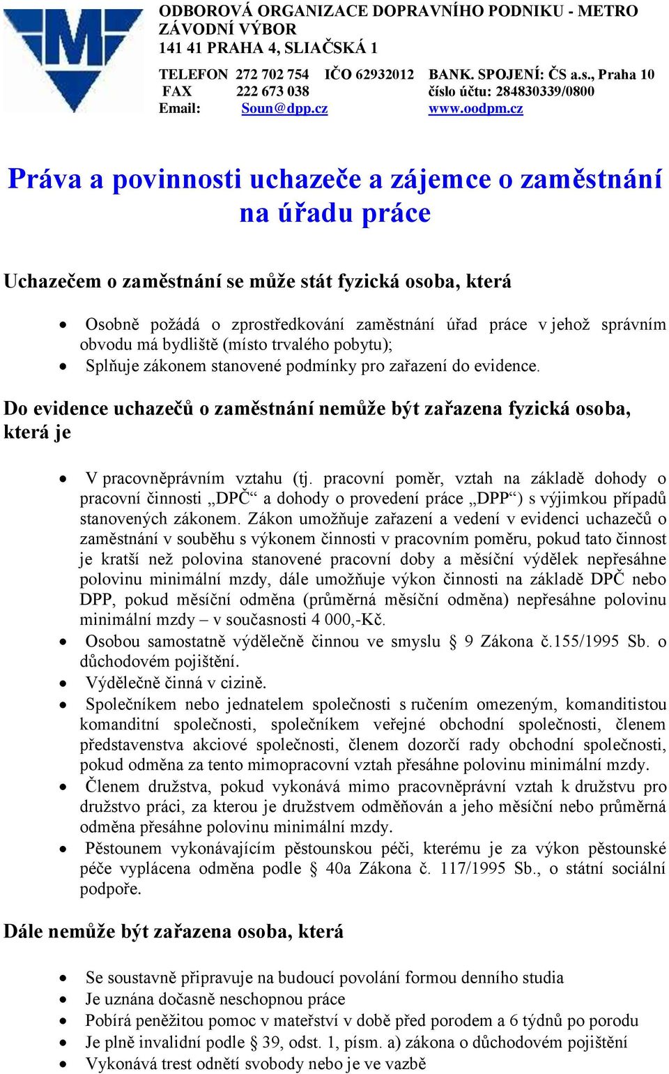 cz Práva a povinnosti uchazeče a zájemce o zaměstnání na úřadu práce Uchazečem o zaměstnání se může stát fyzická osoba, která Osobně požádá o zprostředkování zaměstnání úřad práce v jehož správním