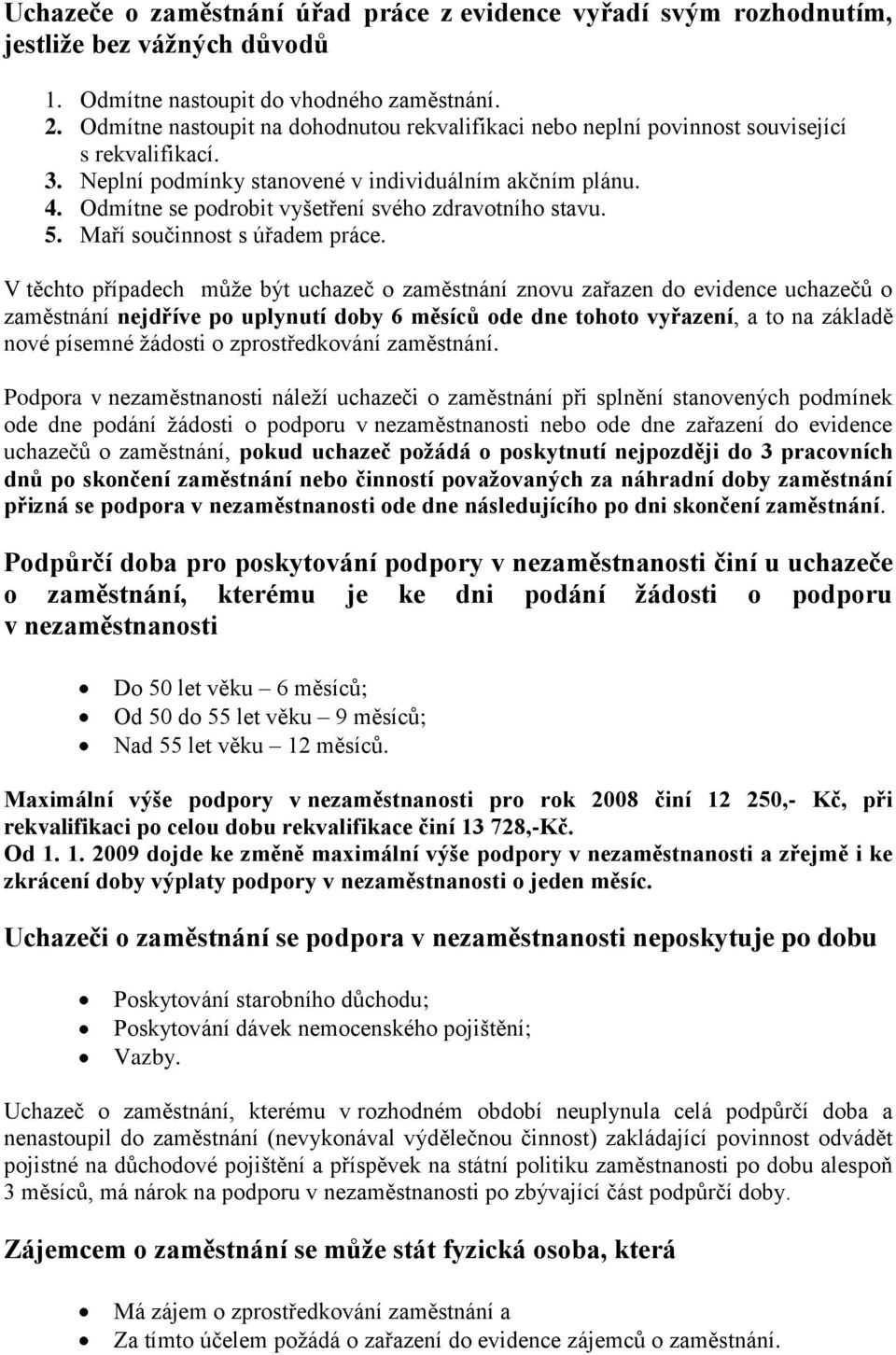 Odmítne se podrobit vyšetření svého zdravotního stavu. 5. Maří součinnost s úřadem práce.