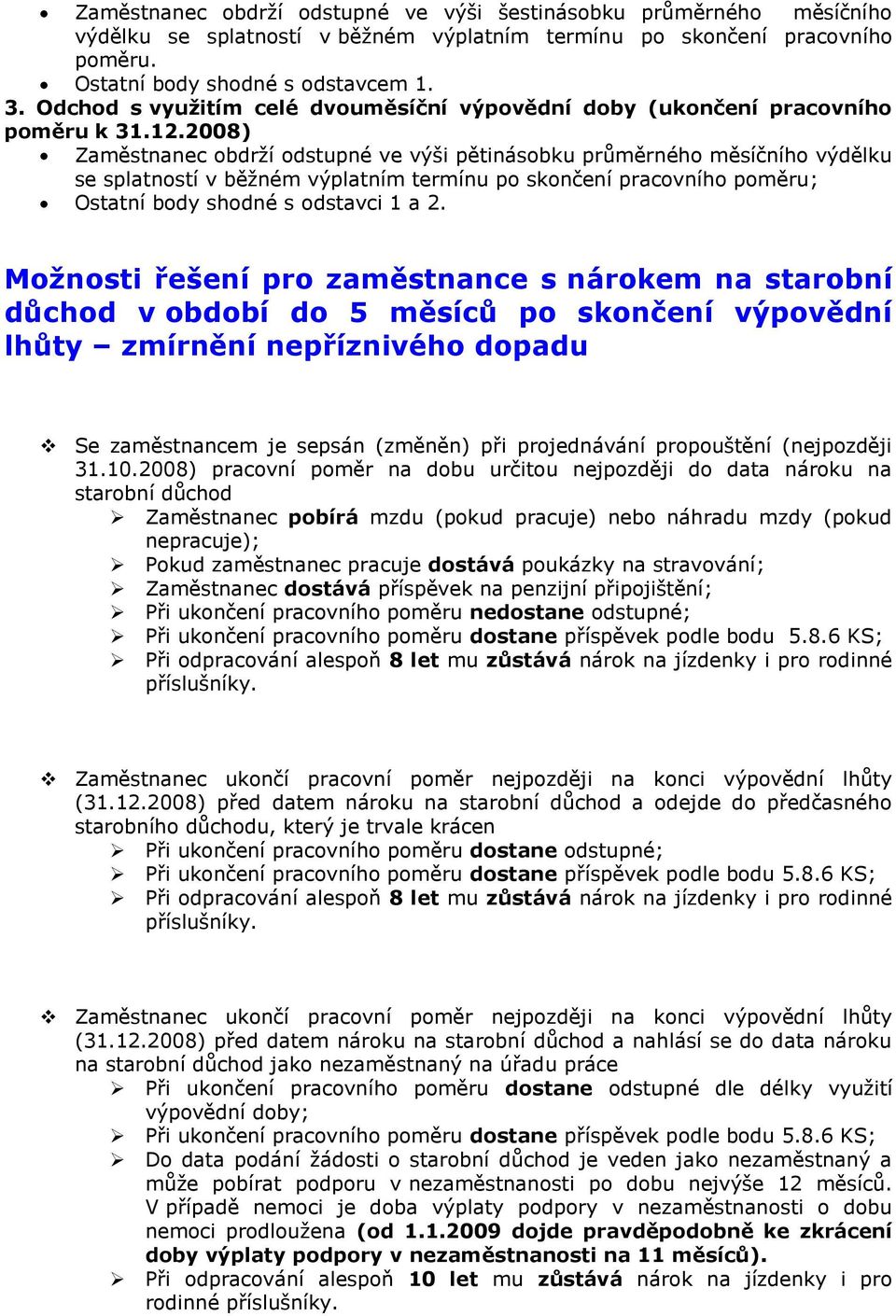 2008) Zaměstnanec obdrží odstupné ve výši pětinásobku průměrného měsíčního výdělku se splatností v běžném výplatním termínu po skončení pracovního poměru; Ostatní body shodné s odstavci 1 a 2.