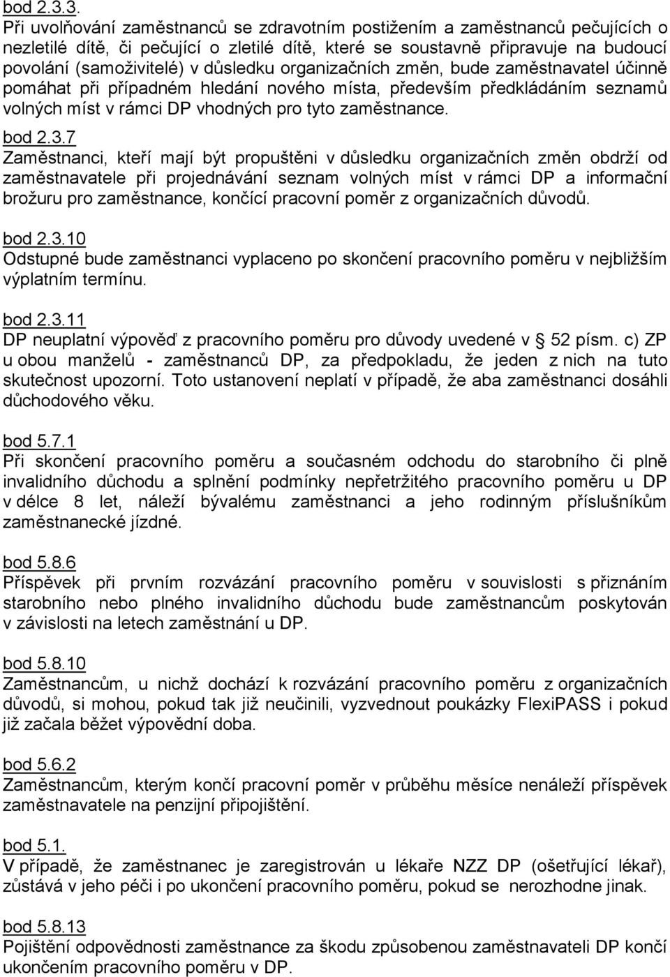 důsledku organizačních změn, bude zaměstnavatel účinně pomáhat při případném hledání nového místa, především předkládáním seznamů volných míst v rámci DP vhodných pro tyto zaměstnance.
