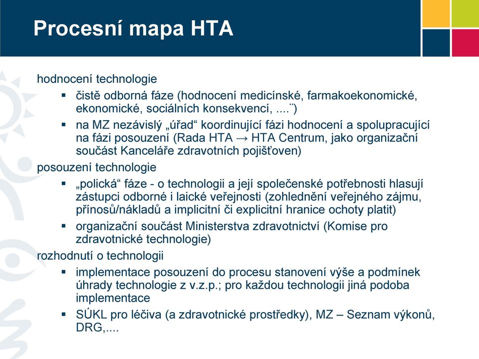 polická fáze - o technologii a její společenské potřebnosti hlasují zástupci odborné i laické veřejnosti (zohlednění veřejného zájmu, přínosů/nákladů a implicitní či explicitní hranice ochoty platit)